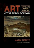 Maria Tippett - Art at the Service of War: Canada, Art, and the Great War - 9781442616042 - V9781442616042