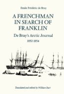 Emile Frederic de Bray - A Frenchman in Search of Franklin: De Bray's Arctic Journal, 1852-54 - 9781442623699 - V9781442623699