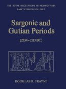 Douglas Frayne - Sargonic and Gutian Periods (2234-2113 BC) - 9781442623750 - V9781442623750