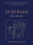 Douglas Frayne - Ur III Period (2112-2004 BC) - 9781442623767 - V9781442623767