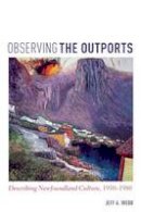 J. Webb - Observing the Outports: Describing Newfoundland Culture, 1950-1980 - 9781442628946 - V9781442628946