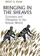 Brent D. Shaw - Bringing in the Sheaves - 9781442629226 - V9781442629226