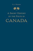 E. A. Heaman - Short History of the State in Canada - 9781442637078 - V9781442637078