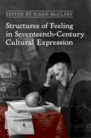 Susan McClary - Structures of Feeling in Seventeenth-Century Cultural Expression - 9781442640627 - V9781442640627