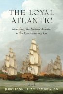 Bannister, Jerry; Riordan, Liam. Ed(S): Bannister, Jerry; Riordan, Liam - The Loyal Atlantic. Remaking the British Atlantic in the Revolutionary Era.  - 9781442642089 - V9781442642089