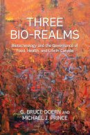 G.Bruce Doern - Three Bio-Realms: Biotechnology and the Governance of Food, Health, and Life in Canada - 9781442642775 - V9781442642775