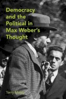 Terry Maley - Democracy and the Political in Max Weber´s Thought - 9781442643369 - V9781442643369