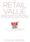 Kyle Murray - The Retail Value Proposition. Crafting Unique Experiences at Compelling Prices.  - 9781442643635 - V9781442643635