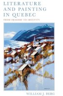 William J. Berg - Literature and Painting in Quebec - 9781442643987 - V9781442643987