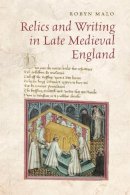 Robyn Malo - Relics and Writing in Late Medieval England - 9781442645639 - V9781442645639