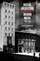 Lucy M. Maulsby - Fascism, Architecture, and the Claiming of Modern Milan, 1922-1943 - 9781442646254 - V9781442646254