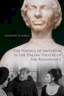 Salvatore Di Maria - The Poetics of Imitation in the Italian Theatre of the Renaissance - 9781442647121 - V9781442647121