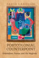 Farid Laroussi - Postcolonial Counterpoint: Orientalism, France, and the Maghreb - 9781442648913 - V9781442648913
