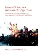 Pablo Alonso Gonzalez - Cultural Parks and National Heritage Areas: Assembling Cultural Heritage, Development and Spatial Planning - 9781443852463 - V9781443852463
