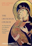 John Anthony Mcguckin - The Orthodox Church: An Introduction to its History, Doctrine, and Spiritual Culture - 9781444337310 - V9781444337310