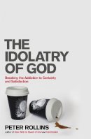 Peter Rollins - The Idolatry of God: Breaking the Addiction to Certainty and Satisfaction - 9781444703740 - V9781444703740