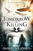Daniel Polansky - Tomorrow, the Killing: Low Town 2 - 9781444721362 - V9781444721362