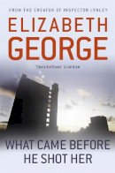 Elizabeth George - What Came Before He Shot Her: Part of Inspector Lynley:  14 - 9781444738377 - V9781444738377