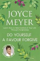 Joyce Meyer - Do Yourself a Favour ... Forgive: Learn How to Take Control of Your Life Through Forgiveness - 9781444745184 - V9781444745184