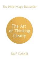 Rolf Dobelli - The Art of Thinking Clearly: The Secrets of Perfect Decision-Making - 9781444759563 - V9781444759563