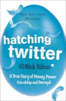 Nick Bilton - Hatching Twitter: A True Story of Money, Power, Friendship and Betrayal - 9781444761979 - V9781444761979