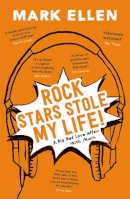 Mark Ellen - Rock Stars Stole My Life!: A Big Bad Love Affair with Music - 9781444775518 - V9781444775518
