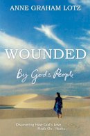 Anne Graham Lotz - Wounded by God´s People: Discovering How God´s Love Heals Our Hearts - 9781444783285 - V9781444783285