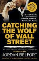 Jordan Belfort - Catching the Wolf of Wall Street: More Incredible True Stories of Fortunes, Schemes, Parties, and Prison - 9781444786835 - V9781444786835