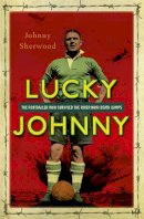 Johnny Sherwood - Lucky Johnny: The Footballer who Survived the River Kwai Death Camps - 9781444790337 - V9781444790337