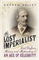 Andrew Gailey - The Lost Imperialist: Lord Dufferin, Memory and Mythmaking in an Age of Celebrity - 9781444792454 - V9781444792454