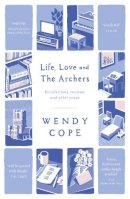 Wendy Cope - Life, Love and the Archers: Recollections, Reviews and Other Prose - 9781444795387 - V9781444795387