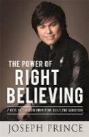 Joseph Prince - The Power of Right Believing: 7 Keys to Freedom from Fear, Guilt and Addiction - 9781444798586 - V9781444798586