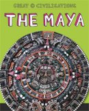 Tracey Kelly - Great Civilisations: The Maya - 9781445134147 - V9781445134147