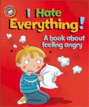 Sue Graves - Our Emotions and Behaviour: I Hate Everything!: A book about feeling angry - 9781445138992 - V9781445138992