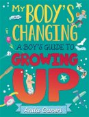 Anita Ganeri - My Body´s Changing: A Boy´s Guide to Growing Up - 9781445169736 - 9781445169736
