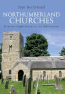 Dr Stan Beckensall - Northumberland Churches: From the Anglo-Saxons to the Reformation - 9781445604367 - V9781445604367