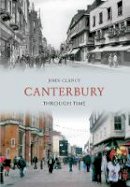 John Clancy - Canterbury Through Time - 9781445607122 - V9781445607122