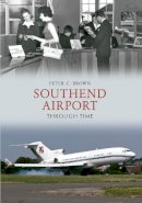 Peter C. Brown - Southend Airport Through Time - 9781445610122 - V9781445610122