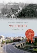 Wetherby Historical Trust - Wetherby Through Time - 9781445613697 - V9781445613697