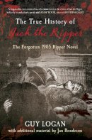 Guy Logan - THE TRUE HISTORY OF JACK THE RIPPER: The Forgotten 1905 Ripper Novel - 9781445613888 - V9781445613888