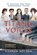 Hannah Holman - Titanic Voices: 63 Survivors Tell Their Extraordinary Stories - 9781445614434 - V9781445614434