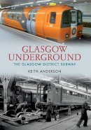 Keith Anderson - Glasgow Underground: The Glasgow District Subway - 9781445621746 - V9781445621746
