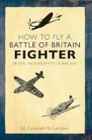 Campbell Mccutcheon - How to Fly a Battle of Britain Fighter: Spitfire, Messerschmitt, Hurricane - 9781445636658 - V9781445636658