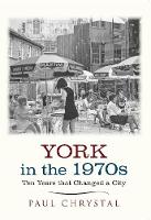 Paul Chrystal - York in the 1970s: Ten Years That Changed a City - 9781445640662 - V9781445640662