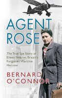 Bernard O´connor - Agent Rose: The True Spy Story of Eileen Nearne, Britain´s Forgotten Wartime Heroine - 9781445641454 - KCW0016814