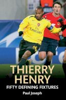 Paul Joseph - Thierry Henry Fifty Defining Fixtures - 9781445642260 - V9781445642260