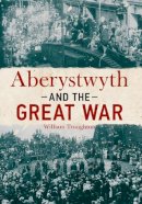 William Troughton - Aberystwyth and the Great War - 9781445642901 - V9781445642901