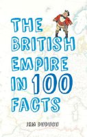 Jem Duducu - The British Empire in 100 Facts - 9781445643663 - V9781445643663