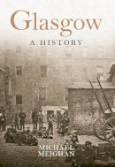 Michael Meighan - Glasgow A History - 9781445647197 - V9781445647197