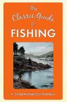 Henry Cholmondeley-Pennell - The Classic Guide to Fly Fishing (The Classic Guide to... Series) - 9781445647234 - V9781445647234